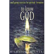 To Know God : Small Group Exercises for Spiritual Formation