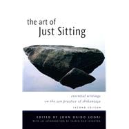 The Art of Just Sitting Essential Writings on the Zen Practice of Shikantaza
