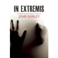 In Extremis The Most Extreme Short Stories of John Shirley