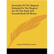 Formulas of the Magical Kabalah or the Magical Art of the Sixth and Seventh Book of Moses