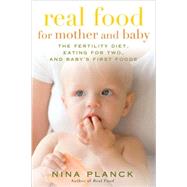 Real Food for Mother and Baby The Fertility Diet, Eating for Two, and Baby's First Foods