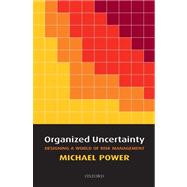 Organized Uncertainty Designing a World of Risk Management