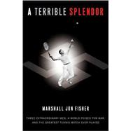 Terrible Splendor : Three Extraordinary Men, a World Poised for War, and the Greatest Tennis Match Ever Played