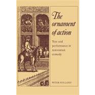 The Ornament of Action: Text and Performance in Restoration Comedy
