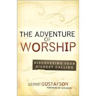 Adventure of Worship : Discovering Your Highest Calling