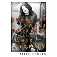 Scars of Sweet Paradise The Life and Times of Janis Joplin