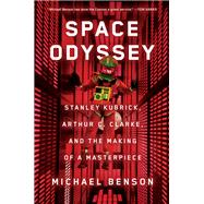 Space Odyssey Stanley Kubrick, Arthur C. Clarke, and the Making of a Masterpiece