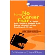 Have No Career Fear A College Grad's Guide to Snagging Work, Blazing a Career Path, and Reaching