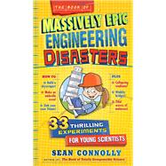 The Book of Massively Epic Engineering Disasters 33 Thrilling Experiments Based on History's Greatest Blunders