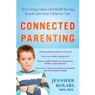 Connected Parenting : Set Loving Limits and Build Strong Bonds with Your Child for Life