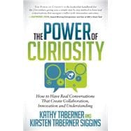The Power of Curiosity: How to Have Real Conversations That Create Collaboration, Innovation and Understanding