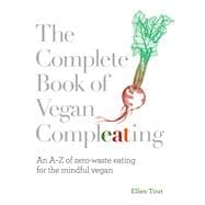 The Complete Book of Vegan Compleating An AZ of Zero-Waste Eating For the Mindful Vegan