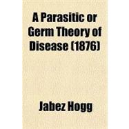 A Parasitic or Germ Theory of Disease