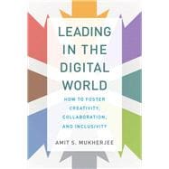 Leading in the Digital World How to Foster Creativity, Collaboration, and Inclusivity