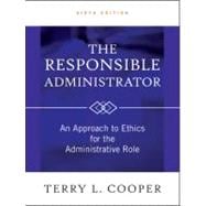 The Responsible Administrator An Approach to Ethics for the Administrative Role