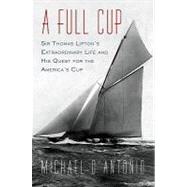 A Full Cup: Sir Thomas Lipton's Extraordinary Life and His Quest for the America's Cup