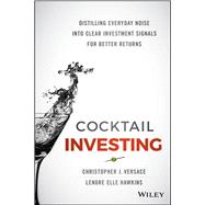 Cocktail Investing Distilling Everyday Noise into Clear Investment Signals for Better Returns