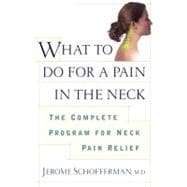 What to do for a Pain in the Neck The Complete Program for Neck Pain Relief