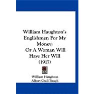 William Haughton's Englishmen for My Money : Or A Woman Will Have Her Will (1917)