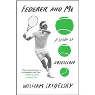 Federer and Me A Story of Obsession