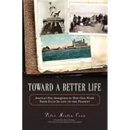 Toward A Better Life America's New Immigrants in Their Own Words From Ellis Island to the Present