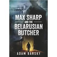 MAX SHARP AND THE BELARUSIAN BUTCHER