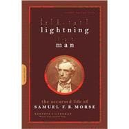 Lightning Man The Accursed Life Of Samuel F.b. Morse