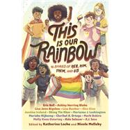 This Is Our Rainbow 16 Stories of Her, Him, Them, and Us