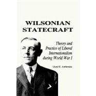 Wilsonian Statecraft Theory and Practice of Liberal Internationalism During World War I (America in the Modern World)