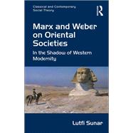 Marx and Weber on Oriental Societies: In the Shadow of Western Modernity