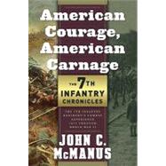 American Courage, American Carnage: 7th Infantry Chronicles : The 7th Infantry Regiment's Combat Experience, 1812 Through World War II