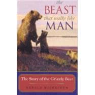 The Beast That Walks Like Man The Story of the Grizzly Bear