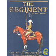 The Regiment: A History and the Uniforms of the British South Africa Police