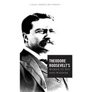 Theodore Roosevelt's Words of Wit and Wisdom