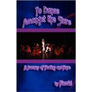 To Dance Amongst the Stars : A Journey of Healing and Hope