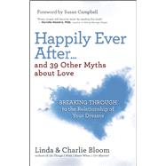 Happily Ever After...and 39 Other Myths about Love Breaking through to the Relationship of Your Dreams