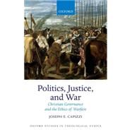 Politics, Justice, and War Christian Governance and the Ethics of Warfare