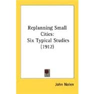 Replanning Small Cities : Six Typical Studies (1912)