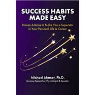 Success Habits Made Easy Proven Actions to Make You a Superstar in Your Personal Life & Career