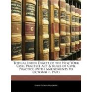 Topical Index Digest of the New York Civil Practice Act & Rules of Civil Practice: With Amendments to October 1, 1921