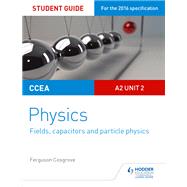 CCEA A2 Unit 2 Physics Student Guide: Fields, capacitors and particle physics