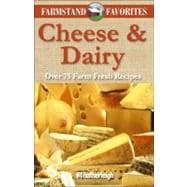Cheese & Dairy: Farmstand Favorites Over 75 Farm Fresh Recipes