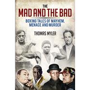 The Mad and the Bad Boxing Tales of Murder, Madness and Mayhem