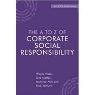 The A to Z of Corporate Social Responsibility A Complete Reference Guide to Concepts, Codes and Organisations