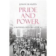 Pride and Power A Modern History of Iraq