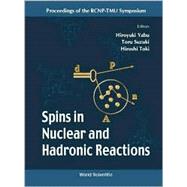 Spins in Nuclear and Hadronic Reactions: Proceedings of the Rcnp-Tmu Symposium Tokyo, Japan 26 - 28 October 1999