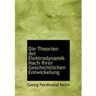 Die Theorien Der Elektrodynamik Nach Ihrer Geschichtlichen Entwickelung