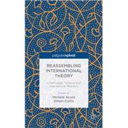 Reassembling International Theory Assemblage Thinking and International Relations
