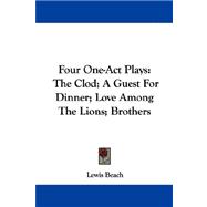 Four One-Act Plays : The Clod; A Guest for Dinner; Love among the Lions; Brothers