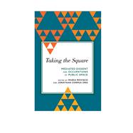 Taking the Square Mediated Dissent and Occupations of Public Space